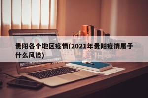 贵阳各个地区疫情(2021年贵阳疫情属于什么风险)