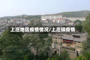 上庄地区疫情情况/上庄镇疫情