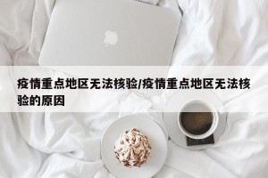 疫情重点地区无法核验/疫情重点地区无法核验的原因