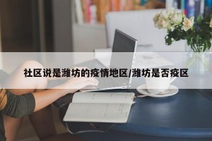 社区说是潍坊的疫情地区/潍坊是否疫区