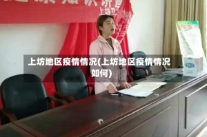 上坊地区疫情情况(上坊地区疫情情况如何)