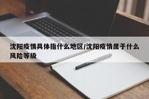 沈阳疫情具体指什么地区/沈阳疫情属于什么风险等级