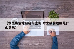 【本土疫情地区名单查询,本土疫情地区是什么意思】