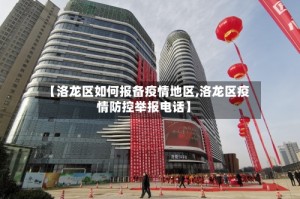 【洛龙区如何报备疫情地区,洛龙区疫情防控举报电话】