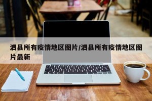 泗县所有疫情地区图片/泗县所有疫情地区图片最新