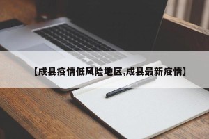 【成县疫情低风险地区,成县最新疫情】