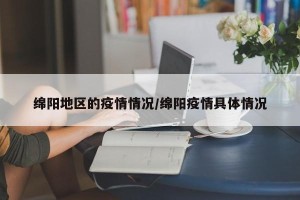 绵阳地区的疫情情况/绵阳疫情具体情况