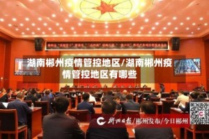 湖南郴州疫情管控地区/湖南郴州疫情管控地区有哪些