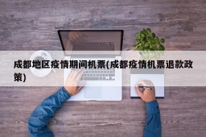 成都地区疫情期间机票(成都疫情机票退款政策)