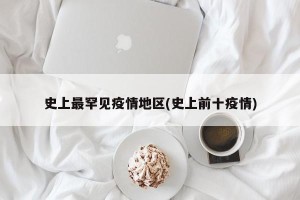 史上最罕见疫情地区(史上前十疫情)