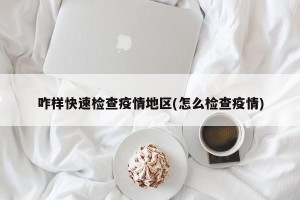 咋样快速检查疫情地区(怎么检查疫情)