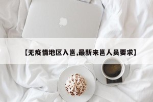 【无疫情地区入邕,最新来邕人员要求】