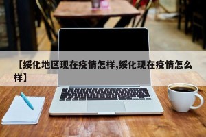 【绥化地区现在疫情怎样,绥化现在疫情怎么样】