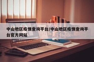 中山地区疫情查询平台/中山地区疫情查询平台官方网站