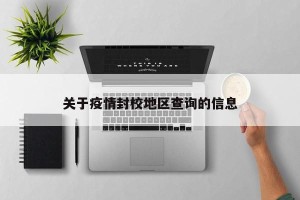 关于疫情封校地区查询的信息
