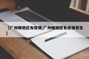 【广州哪地区有疫情,广州哪地区有疫情发生】