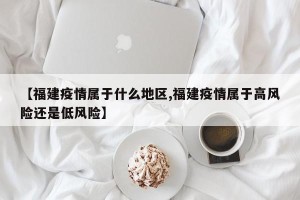 【福建疫情属于什么地区,福建疫情属于高风险还是低风险】
