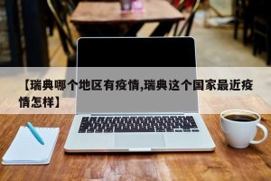 【瑞典哪个地区有疫情,瑞典这个国家最近疫情怎样】