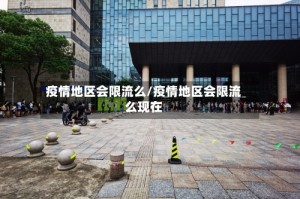 疫情地区会限流么/疫情地区会限流么现在