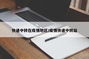 快递中转在疫情地区/疫情快递中转站