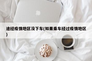 途经疫情地区没下车(如果乘车经过疫情地区)