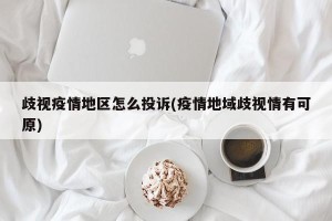 歧视疫情地区怎么投诉(疫情地域歧视情有可原)