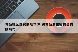 青岛地区真实的疫情(听说青岛发生疫情是真的吗?)