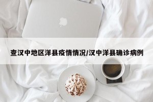 查汉中地区洋县疫情情况/汉中洋县确诊病例
