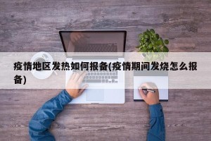 疫情地区发热如何报备(疫情期间发烧怎么报备)