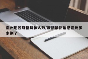 温州地区疫情具体人数/疫情最新消息温州多少例了