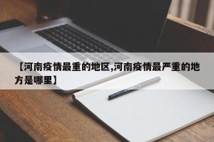 【河南疫情最重的地区,河南疫情最严重的地方是哪里】