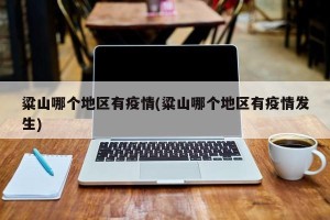 粱山哪个地区有疫情(粱山哪个地区有疫情发生)