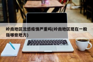 岭南地区流感疫情严重吗(岭南地区现在一般指哪些地方)