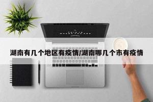 湖南有几个地区有疫情/湖南哪几个市有疫情