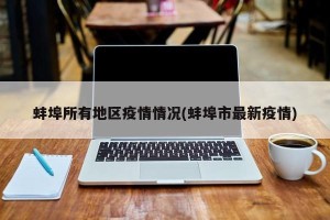 蚌埠所有地区疫情情况(蚌埠市最新疫情)