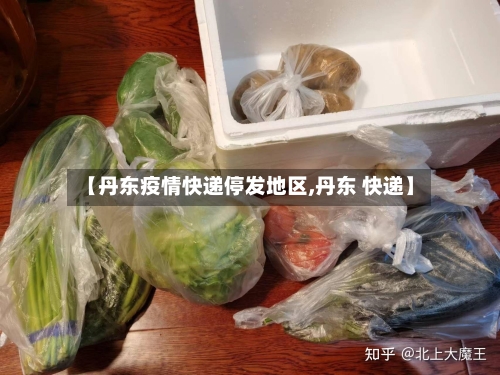 【丹东疫情快递停发地区,丹东 快递】-第1张图片