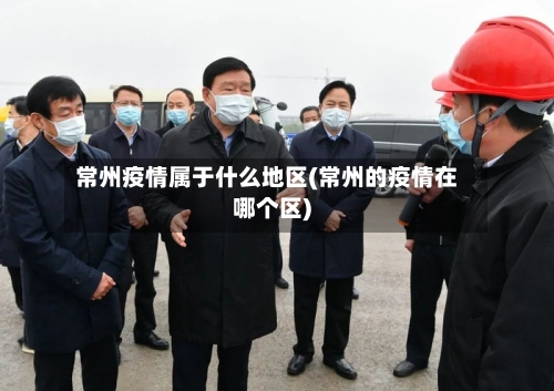 常州疫情属于什么地区(常州的疫情在哪个区)-第1张图片