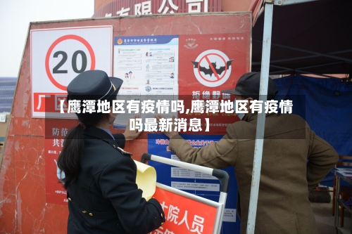 【鹰潭地区有疫情吗,鹰潭地区有疫情吗最新消息】-第3张图片