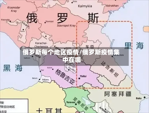 俄罗斯每个地区疫情/俄罗斯疫情集中在哪-第1张图片