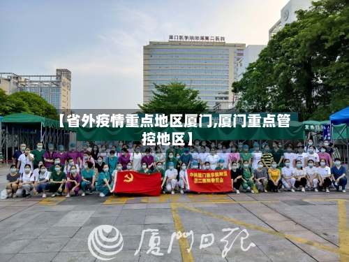 【省外疫情重点地区厦门,厦门重点管控地区】-第1张图片