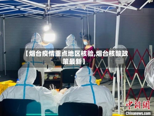 【烟台疫情重点地区核验,烟台核酸政策最新】-第3张图片