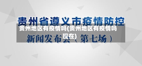 贵州地区有疫情吗(贵州地区有疫情吗现在)-第2张图片
