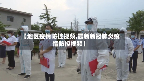 【地区疫情防控视频,最新新冠肺炎疫情防控视频】-第1张图片