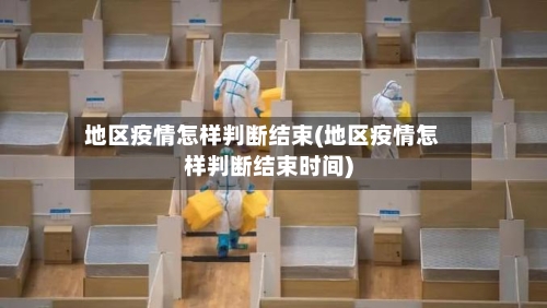 地区疫情怎样判断结束(地区疫情怎样判断结束时间)-第1张图片