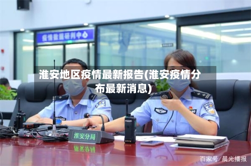 淮安地区疫情最新报告(淮安疫情分布最新消息)-第1张图片