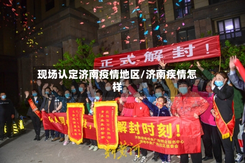 现场认定济南疫情地区/济南疾情怎样-第1张图片